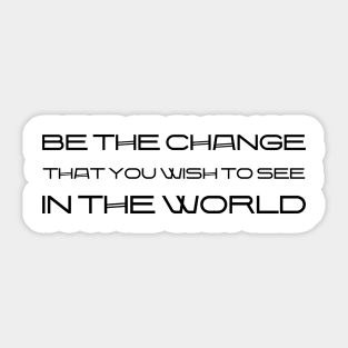 Be The Change That You Wish To See In The World black Sticker